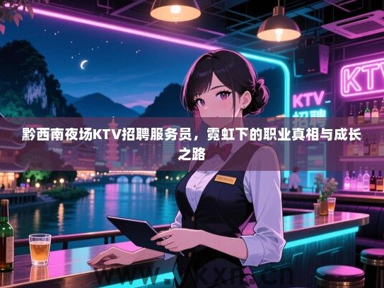黔西南夜场KTV招聘服务员，霓虹下的职业真相与成长之路